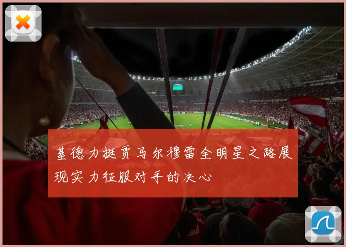 基德力挺贾马尔穆雷全明星之路展现实力征服对手的决心