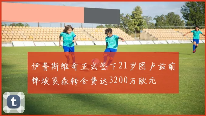 伊普斯维奇正式签下21岁图卢兹前锋埃莫森转会费达3200万欧元